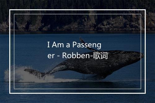 I Am a Passenger - Robben-歌词