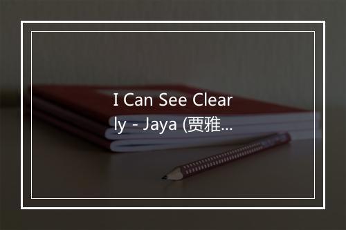 I Can See Clearly - Jaya (贾雅)-歌词