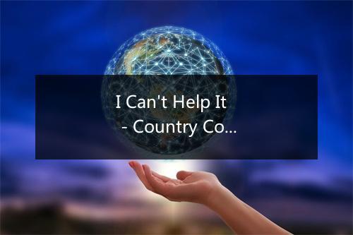 I Can't Help It - Country Cousins-歌词