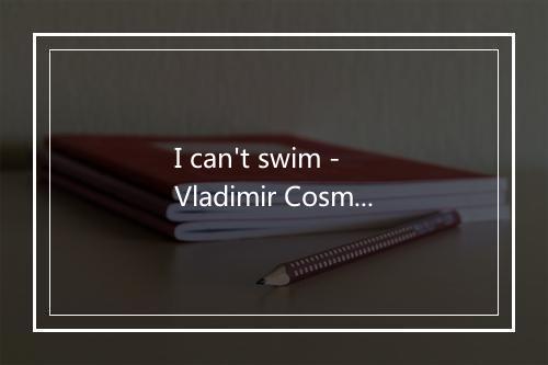 I can't swim - Vladimir Cosma-歌词