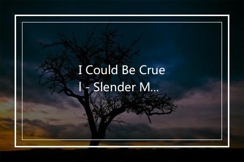 I Could Be Cruel - Slender Means-歌词