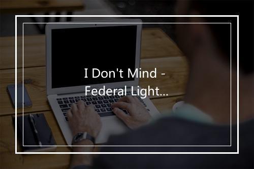 I Don't Mind - Federal Lights-歌词