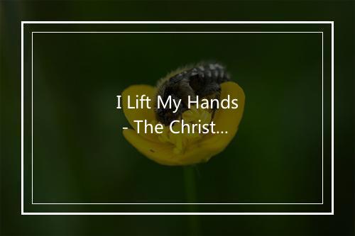 I Lift My Hands - The Christian Testament-歌词