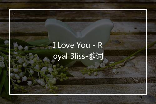 I Love You - Royal Bliss-歌词