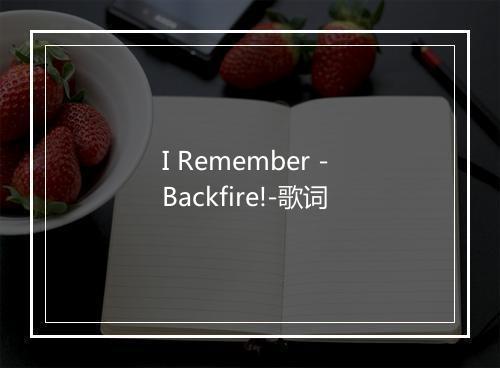 I Remember - Backfire!-歌词