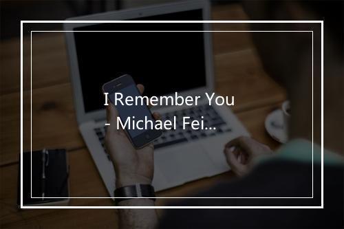 I Remember You - Michael Feinstein-歌词