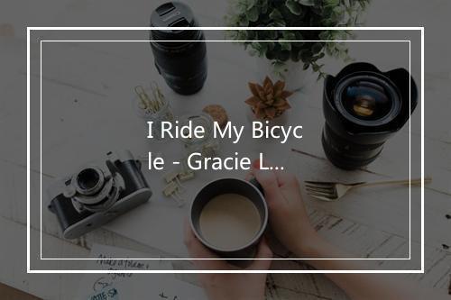 I Ride My Bicycle - Gracie Lou-歌词