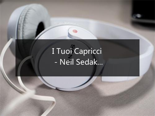 I Tuoi Capricci - Neil Sedaka-歌词