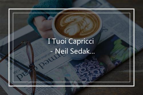 I Tuoi Capricci - Neil Sedaka-歌词_1