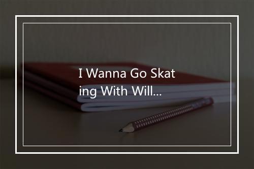 I Wanna Go Skating With Willie (想和威利去滑冰) - Patti Page (帕蒂·佩姬)-歌词