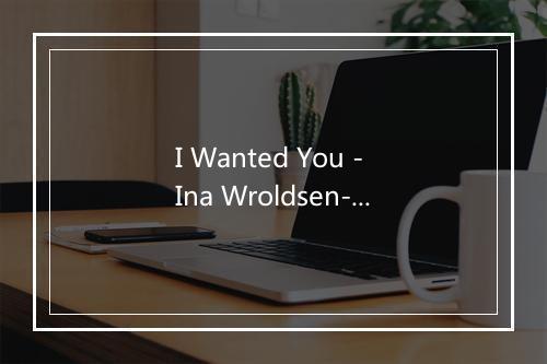 I Wanted You - Ina Wroldsen-歌词