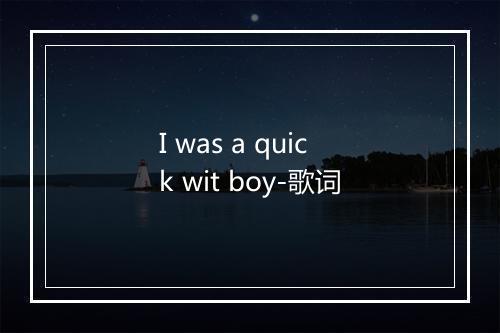 I was a quick wit boy-歌词