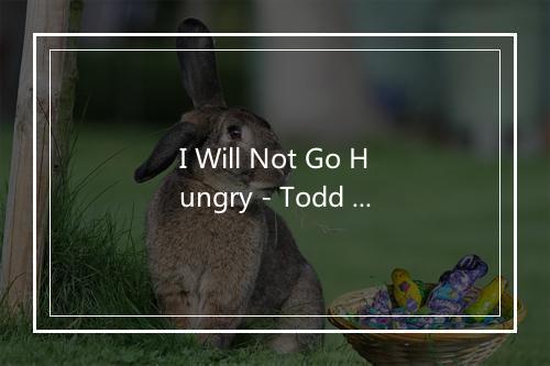 I Will Not Go Hungry - Todd Snider-歌词