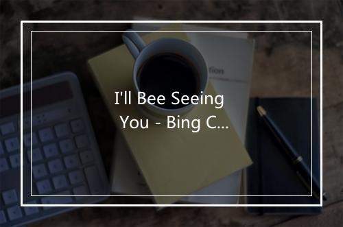 I'll Bee Seeing You - Bing Crosby (本·考斯比)-歌词