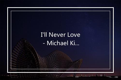 I'll Never Love - Michael Kiwanuka (迈克尔·基瓦努卡)-歌词