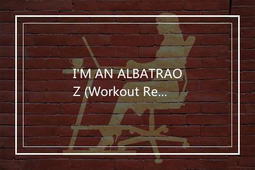 I'M AN ALBATRAOZ (Workout Remix 155 Bpm) - DJ SPACE'C-歌词