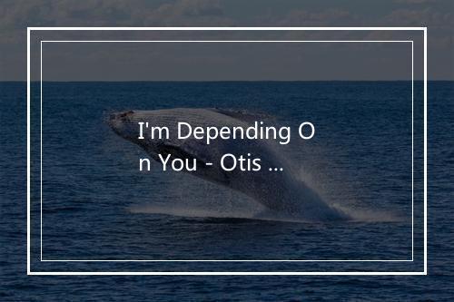 I'm Depending On You - Otis Redding-歌词