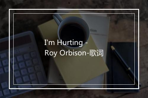 I'm Hurting - Roy Orbison-歌词