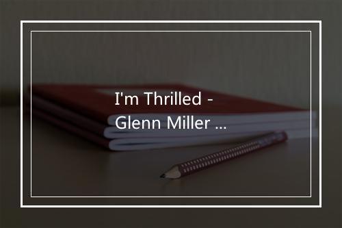 I'm Thrilled - Glenn Miller & His Orchestra-歌词