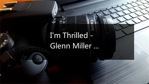 I'm Thrilled - Glenn Miller (格伦·米勒)-歌词