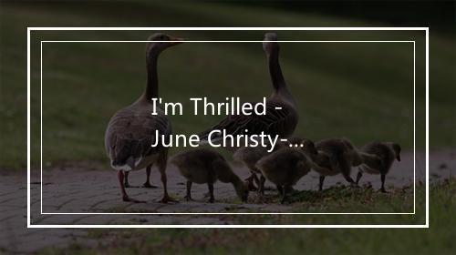 I'm Thrilled - June Christy-歌词_1