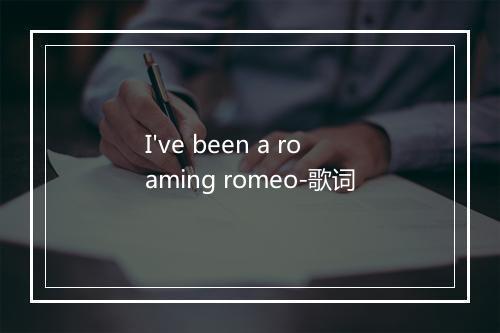 I've been a roaming romeo-歌词