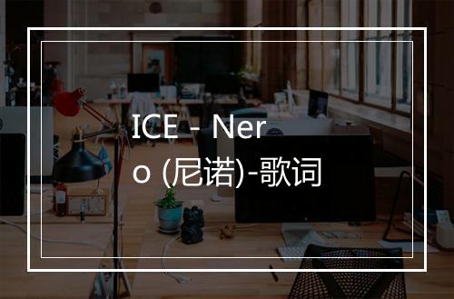 ICE - Nero (尼诺)-歌词