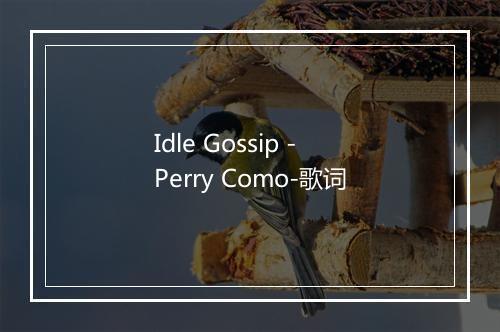 Idle Gossip - Perry Como-歌词