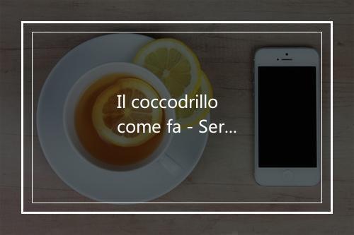 Il coccodrillo come fa - Serena E I Bimbiallegri-歌词