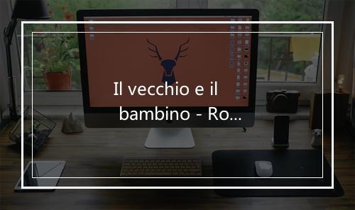 Il vecchio e il bambino - Roberto Durkovic-歌词