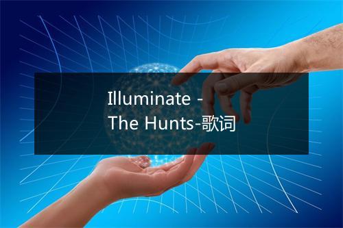 Illuminate - The Hunts-歌词