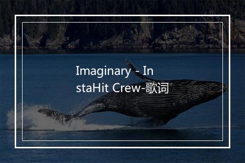 Imaginary - InstaHit Crew-歌词