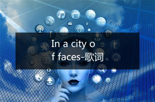 In a city of faces-歌词