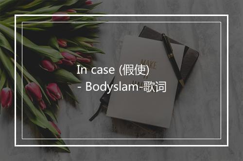 In case (假使) - Bodyslam-歌词