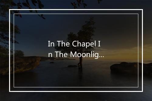 In The Chapel In The Moonlight (月光下的教堂) - The Orioles-歌词