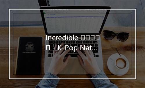 Incredible 인크레더블 - K-Pop Nation-歌词_4