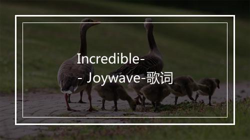 Incredible- - Joywave-歌词