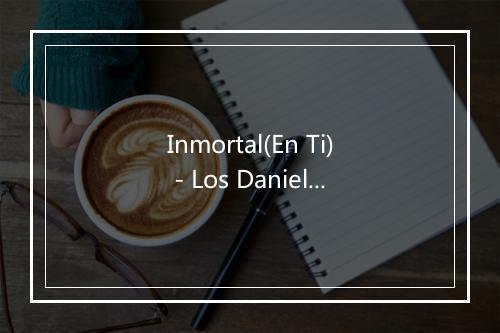 Inmortal(En Ti) - Los Daniels-歌词