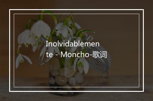 Inolvidablemente - Moncho-歌词