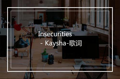 Insecurities - Kaysha-歌词