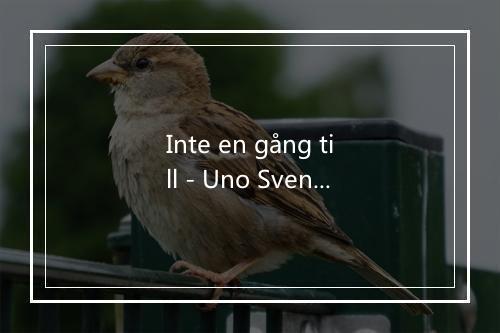 Inte en gång till - Uno Svenningsson-歌词