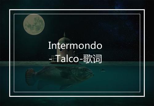 Intermondo - Talco-歌词