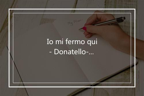 Io mi fermo qui - Donatello-歌词_1