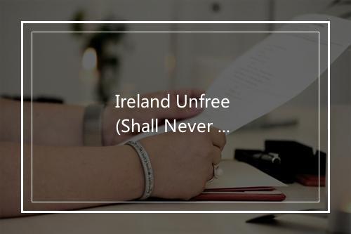 Ireland Unfree (Shall Never Be at Peace) - The Wolfe Tones-歌词