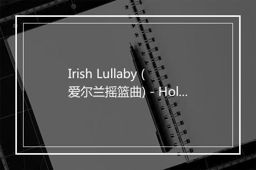 Irish Lullaby (爱尔兰摇篮曲) - Holiday Healers-歌词