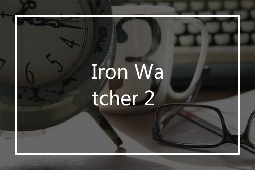 Iron Watcher 2