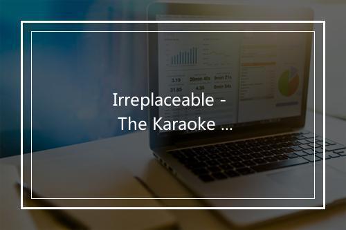 Irreplaceable - The Karaoke Channel-歌词