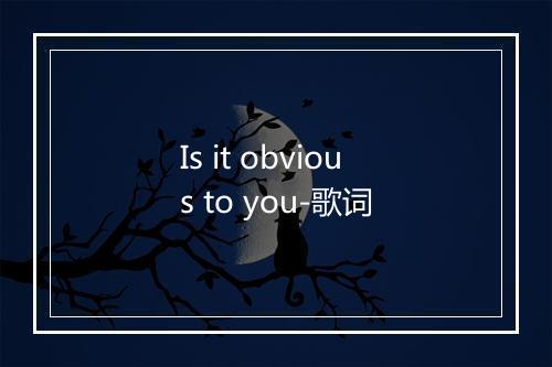 Is it obvious to you-歌词