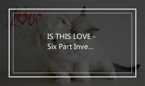 IS THIS LOVE - Six Part Invention-歌词