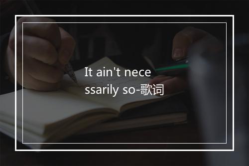 It ain't necessarily so-歌词